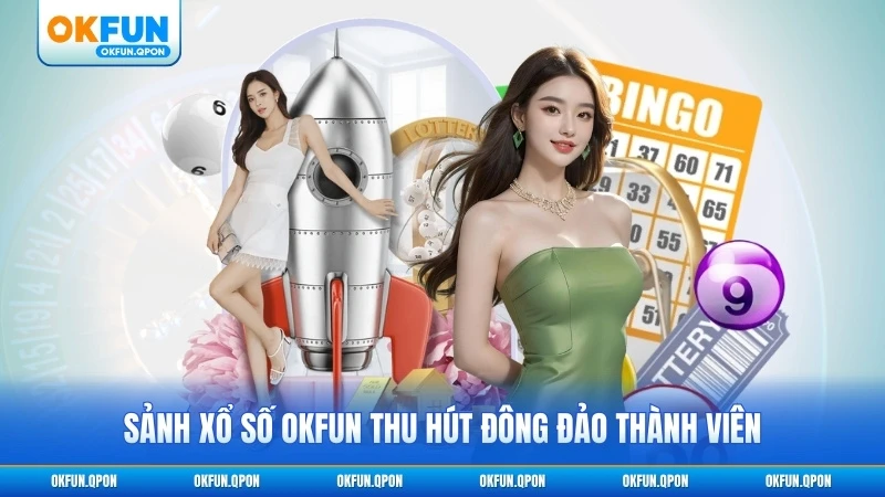 Sảnh xổ số OKFUN thu hút đông đảo thành viên